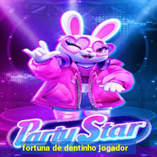 fortuna de dentinho jogador